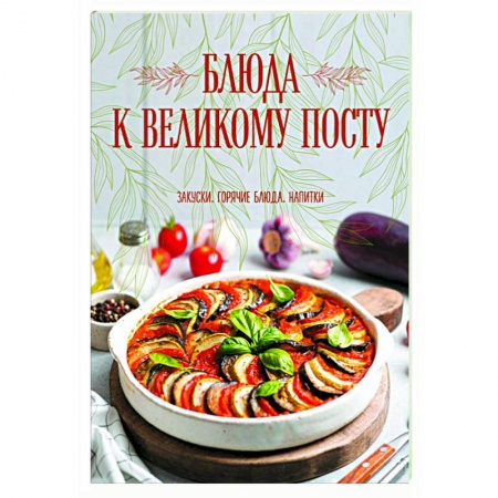 Православная кулинария, книга Блюда к Великому посту. Закуски. Горячие блюда. Напитки купить по низкой цене