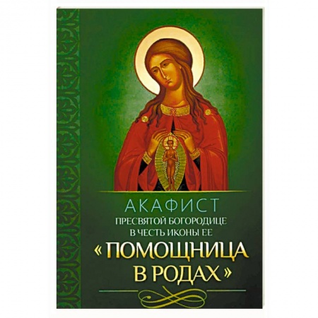 Молитвословы, акафисты, каноны, книга Акафист Пресвятой Богородице в честь иконы Ее 'Помощница в родах' купить по низкой цене