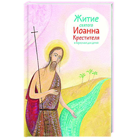 Религиозная литература для детей, книга Житие святого Иоанна Крестителя в пересказе для детей купить по низкой цене