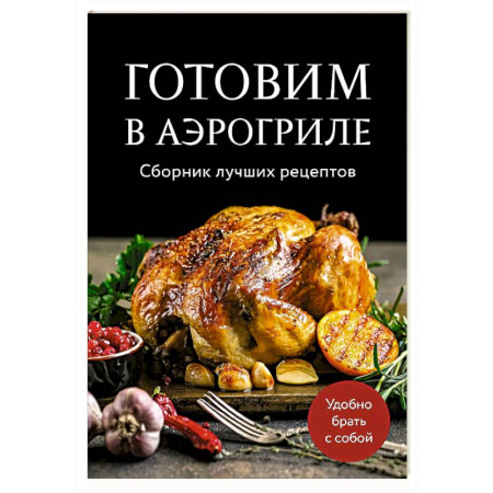 Шашлыки. Барбекю. Гриль. Блюда для пикника, книга Готовим в аэрогриле. Сборник лучших рецептов купить по низкой цене