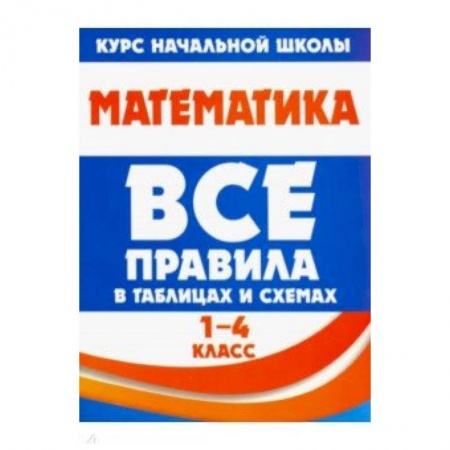 Математика. Алгебра. Геометрия, книга Математика. 1-4 класс. Все правила в таблицах и схемах купить по низкой цене