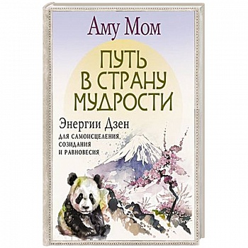 Путь в Страну Мудрости. Энергии Дзен для самоисцеления, созидания и равновесия Путь в Страну Мудрости. Энергии Дзен для самоисцеления, созидания и равновесия