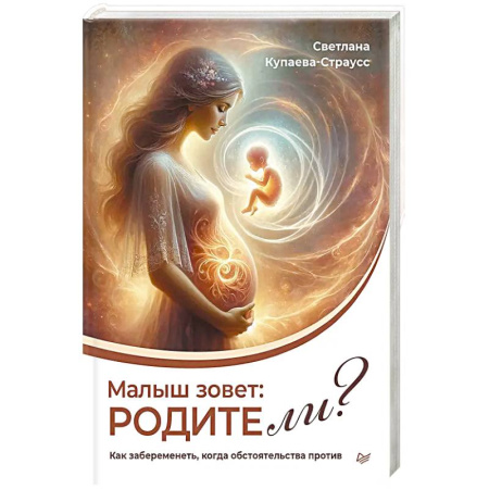Книги для родителей, книга Малыш зовет: родите ли? Как забеременеть, когда обстоятельства против купить по низкой цене