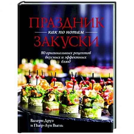 Салаты, закуски, холодцы, книга Праздник как по нотам. Закуски. 80 оригинальных рецептов вкусных и эффектных блюд купить по низкой цене