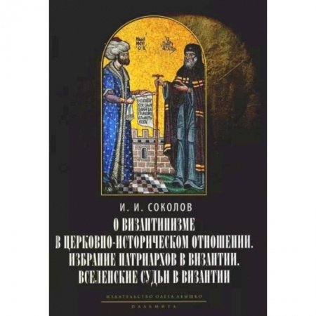 Всемирная история, книга О византинизме в церковно-историческом отношении. Избрание патриархов в Византии. Вселенские судьи в Византии купить по низкой цене