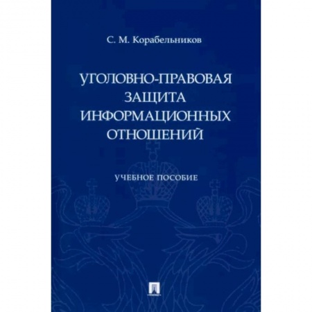 Уголовное и уголовно-процессуальное право, книга Уголовно-правовая защита информационных отношений. Учебное пособие купить по низкой цене