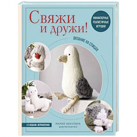 Вязание, книга Свяжи и дружи! Миниатюрные реалистичные игрушки. Вязание на спицах купить по низкой цене