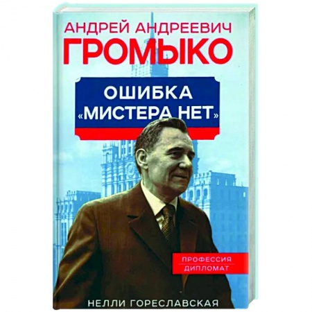 Мемуары, биографии, книга Андрей Громыко. Ошибка Мистера Нет купить по низкой цене