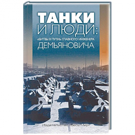 Мемуары, биографии деятелей науки, книга Танки и люди: «битвы в пути» главного инженера Демьяновича купить по низкой цене