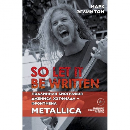 Мемуары, биографии деятелей культуры, искусства, книга So let it be written: подлинная биография фронтмена Metallica Джеймса Хэтфилда. Эглинтон М. купить по низкой цене