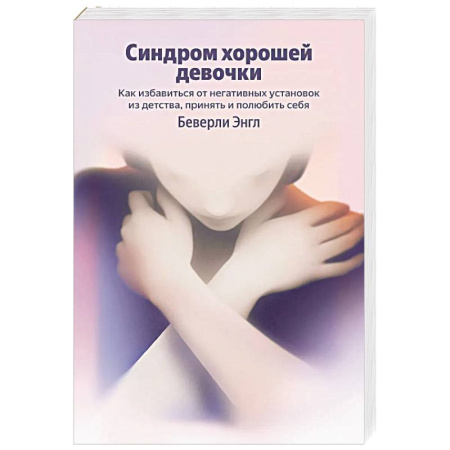 Подростковая психология, книга Синдром хорошей девочки. Как избавиться от негативных установок из детства, принять и полюбить себя купить по низкой цене