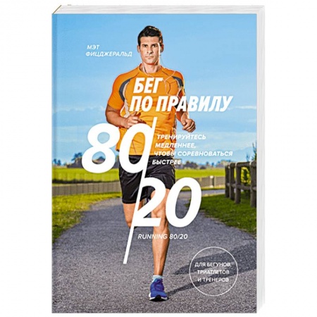 Спорт. Фитнес, книга Бег по правилу 80/20. Тренируйтесь медленнее, чтобы соревноваться быстрее купить по низкой цене