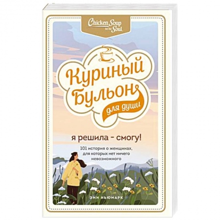 Психология личности, книга Куриный бульон для души. Я решила - смогу! 101 история о женщинах, для которых нет ничего невозможного купить по низкой цене