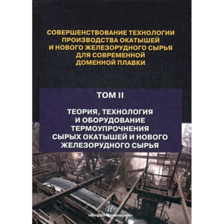 Промышленность, книга Совершенствование технологии производства окатышей и нового железорудного сырья для современной доменной плавки купить по низкой цене