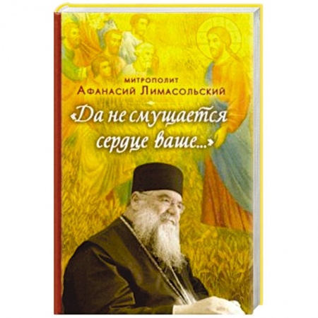 Проповеди, поучения, беседы, письма, книга Да не смущается сердце ваше... купить по низкой цене