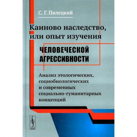 Социология, книга Каиново наследство, или Опыт изучения человеческой агрессивности. Анализ этологических, социологических и современных социально-гуманитарных концепций купить по низкой цене