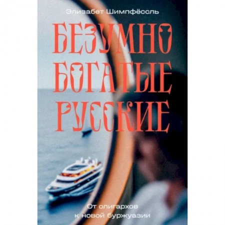 Мемуары, биографии исторических личностей, книга Безумно богатые русские. От олигархов к новой буржуазии купить по низкой цене