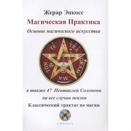 Колдовство. Практическая магия, книга Магическая практика. Основы магического искусства, а также 47 Пентаклей Соломона на все случаи жизни. Классический трактат по магии купить по низкой цене