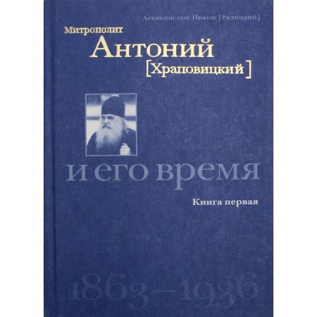 Жития русских святых, жизнеописания церковных деятелей, книга Митрополит Антоний (Храповицкий) и его время 1863-1936 купить по низкой цене