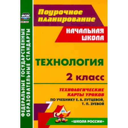 Технология, книга Технология. 2 класс. Технологические карты уроков по учебнику Е.А. Лутцевой, Т.П. Зуевой. ФГОС купить по низкой цене