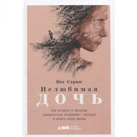 Психология отношений, книга Нелюбимая дочь. Как оставить в прошлом травматичные отношения с матерью и начать новую жизнь купить по низкой цене