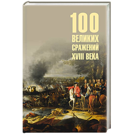 До XIX века, книга 100 великих сражений XVIII века купить по низкой цене