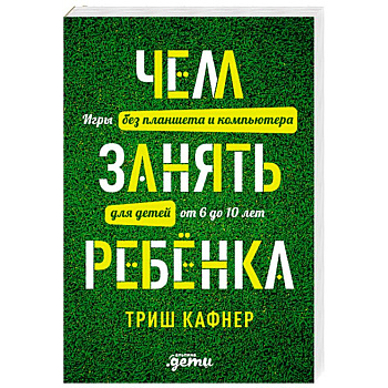 Чем занять ребенка. Игры без планшета и компьютера для детей от 6 до 10 лет