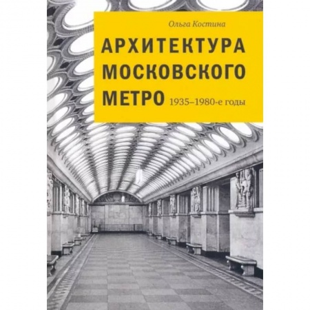 Русская архитектура, книга Архитектура московского метро. 1935-1980-е годы купить по низкой цене