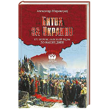 Битва за Украину. От Переяславской рады до наших дней