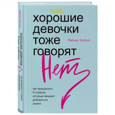 Психология, книга Хорошие девочки тоже говорят 'нет'. Как преодолеть 9 страхов, которые мешают добиваться своего купить по низкой цене