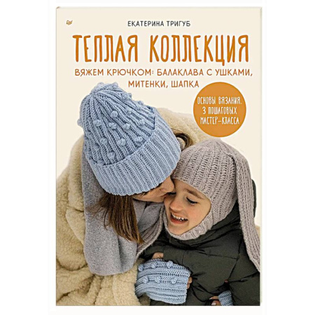 Вязание, книга Теплая коллекция. Вяжем крючком: балаклава с ушками, митенки, шапка купить по низкой цене