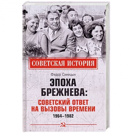 История СССР, книга Эпоха Брежнева: советский ответ на вызовы времени, 1964-1982 купить по низкой цене