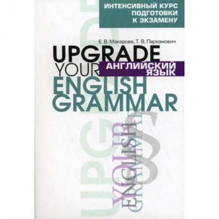 Английский язык, книга Английский язык. Upgrade your English Grammar. Интенсивный курс подготовки к экзамену купить по низкой цене