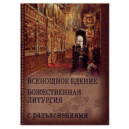 Православие, книга Всенощное бдение. Божественная Литургия Иоанна Златоуста (с разъяснениями) купить по низкой цене