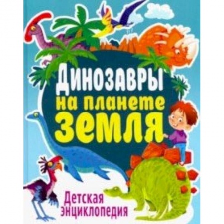 Книги, книга Динозавры на планете Земля. Детская энциклопедия купить по низкой цене