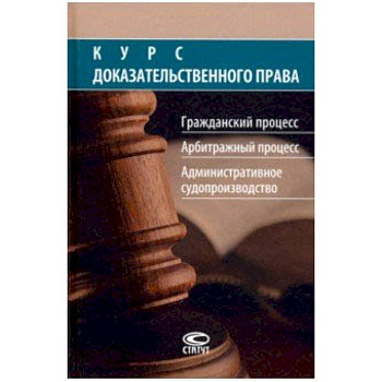 Курс доказательственного права. Гражданский процесс. Арбитражный процесс. Административное судопр-во