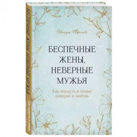 Психология отношений, книга Беспечные жены, неверные мужья. Как вернуть в семью доверие и любовь купить по низкой цене