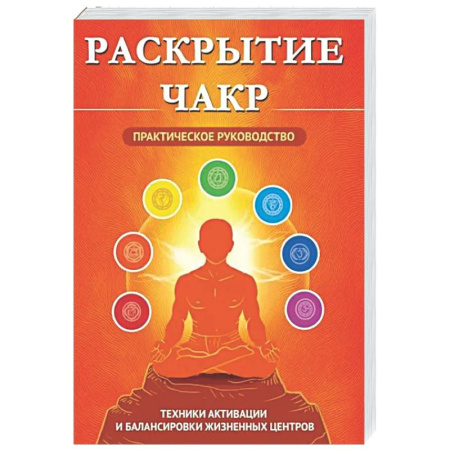 Другие духовные практики, книга Раскрытие чакр. Практическое руководство. Техники активации и балансировки жизненных центров купить по низкой цене