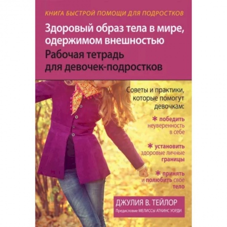 Полезные советы девочкам, книга Здоровый образ тела в мире, одержимом внешностью. Рабочая тетрадь для девочек-подростков купить по низкой цене