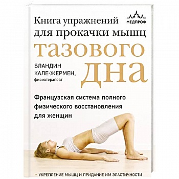 Книга упражнений для прокачки мышц тазового дна. Французская система полного физического восстановления для женщин Книга упражнений для прокачки мышц тазового дна. Французская система полного физического восстановления для женщин