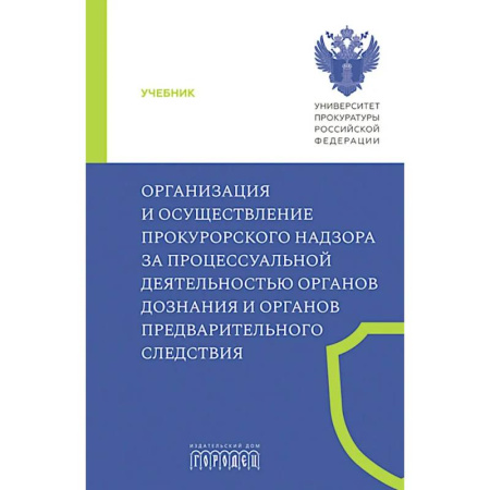 Отрасли знаний, примыкающие к юриспруденции, книга Организация и осуществление прокурорского надзора за процессуальной деятельностью органов дознания и органов предварительного следствия: Учебник купить по низкой цене
