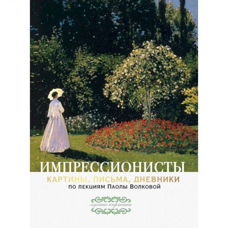 Живопись, книга Импрессионисты. По лекциям Паолы Волковой с письмами и дневниками купить по низкой цене