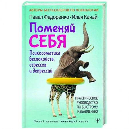 Психология, книга Поменяй себя! Психосоматика беспокойств, стрессов и депрессий. Практическое руководство по быстрому избавлению купить по низкой цене