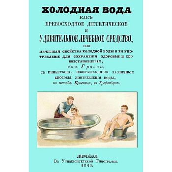 Холодная вода как превосходное диететическое и удивительное лечебное средство, или Лечебные свойства холодной воды и ее употребление для сохранения здоровья и его восстановления