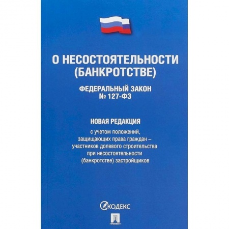 Нормативные правовые акты, книга Федеральный Закон Российской Федерации 'О несостоятельности (банкротстве)' №127-ФЗ. Новая редакция с учетом положений, защищающих права граждан - участников долевого строительства при несостоятельности (банкротстве) застройщиков купить по низкой цене