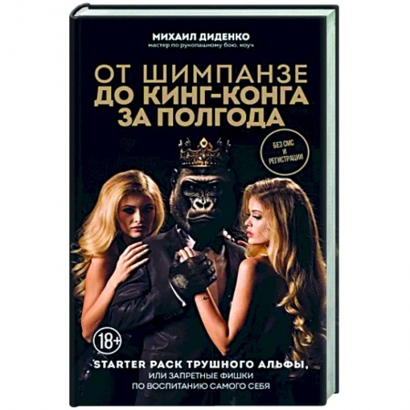 Практическая психология, книга От шимпанзе до Кинг-Конга за полгода. Starter pack трушного альфы, или запретные фишки по воспитанию самого себя купить по низкой цене