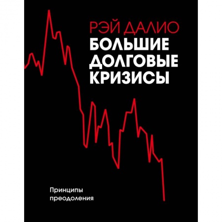 Экономика. Бизнес, книга Большие долговые кризисы. Принципы преодоления купить по низкой цене