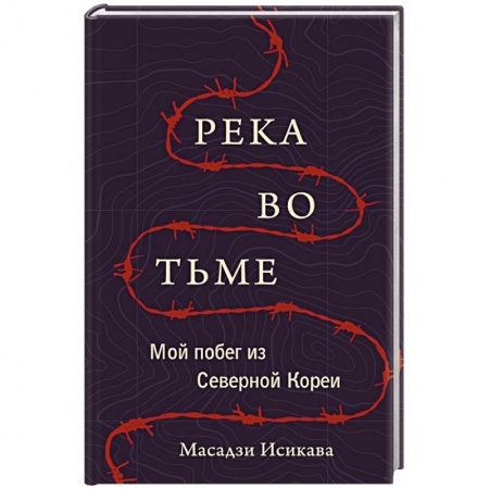 Зарубежная современная проза, книга Река во тьме. Мой побег из Северной Кореи купить по низкой цене