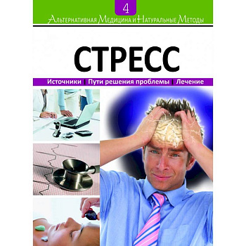 Альтернативная медицина и натуральные методы. 4-книга. Стресс.