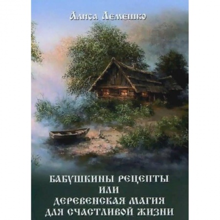 Магия и колдовство, книга Бабушкины рецепты или деревенская магия для счастливой жизни купить по низкой цене